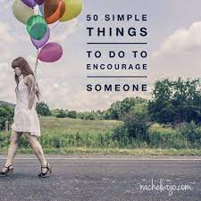 Take some time out today to encourage someone who crosses your path. 50 Things To Do To Encourage Someone Rachelwojo Com