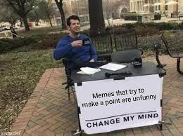 This Meme Is Unfunny Because It Tries To Make A Poiny Meme By Maloico Memedroid