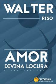 Phronesis Amor Divina Locura Enamoramiento Walter Riso Libros Walter Riso Libros Pdf