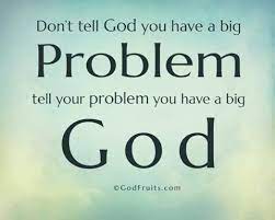 Don T Tell God You Have A Big Problem Tell Your Problem You Have A Big God Quotes About God God Inspirational Scripture