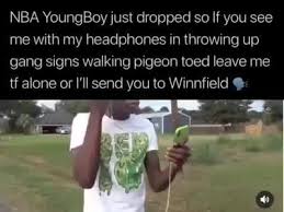His song, win or lose got popular while he was locked up. Nba Youngboy Just Dropped So If You See Me With My Headphones In Throwing Up Gang Signs Walking Pigeon Toed Leave Me Tf Alone Or I Ll Send You To Winnfield
