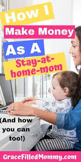 How To Make Money As A Stay At Home Mom By Blogging Stay At Home Mom How To Make Money Work From Home Moms