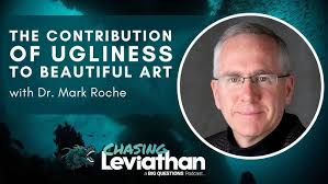 The Contribution of Ugliness to Beautiful Art with Dr. Mark Roche (Chasing  Leviathan) #podcast