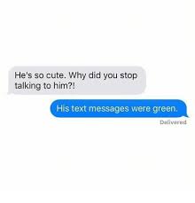 What should i write to my boyfriend to make him smile? He S So Cute Why Did You Stop Talking To Him 21 His Text Messages Were Green Delivered Cute Meme On Me Me