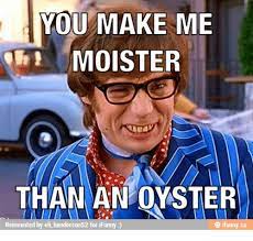 You Make Me Moister Than An Oyster Reinvented By Eli Henderson52 For Ifunny E Ifunnyco Oyster Meme On Me Me