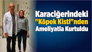 Karacigerindeki Kopek Kisti Nden Ameliyatla Kurtuldubuyuk Sivas Haber Sivas Haberleri Haberler Guncel Yerel Haberler