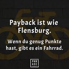Payback Ist Wie Flensburg Wenn Du Genug Punkte Hast Gibt Es Ein Fahrrad Flensburg Lustig Humor Lustig