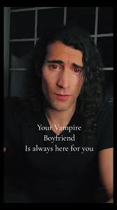 Your Vampire boyfriend: Is always here for you. Duets always welcome.