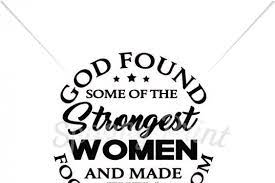 Free Svg God Found Some Of The Strongest Woman Download Free Svg Files Creative Fabrica