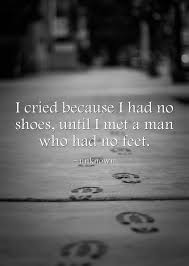 I Cried Because I Had No Shoes Until I Met A Man With No Feet Words Inspirational Quotes Own Quotes