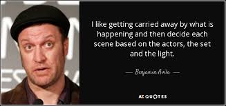 Benjamin Avila quote: I like getting carried away by what is happening  and...