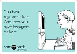 You Have Regular Stalkers And Then You Have Instagram Stalkers Stalker Quotes Stalker Funny Stalker Instagram