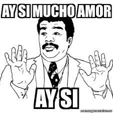 Ay Si Mucho Amor Ay Si Memes Funny Memes Hilarious