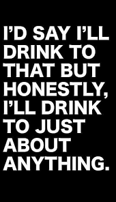 If we're looking for the source of our troubles, we shouldn't test people for drugs, we should test them for stupidity, ignorance, greed and love of power. I Ll Drink To You Have One More Then Life In The Slow Lane Might Get Run Over Funny Drinking Quotes Party Quotes Funny Drinking Quotes