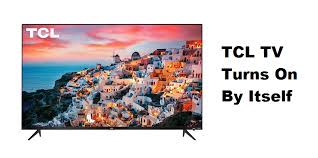 Tcl Tv Turns On By Itself 7 Fixes Internet Access Guide
