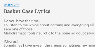 There is 1 possible solution for the: Basket Case Lyrics By Green Day Do You Have The