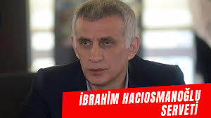 İbrahim Hacıosmanoğlu Serveti 2024: Kimdir? Ne İş Yapar? Kaç Yaşında?  Hayatı…