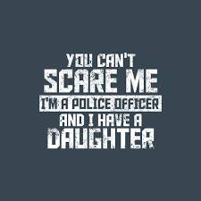 Police Officer With A Daughter Police Quotes Police Officer Quotes Police Humor