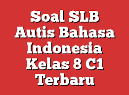 Soal bahasa indonesia sdlb tunarungu. Soal Slb Autis Bahasa Indonesia Kelas 8 C1 Terbaru