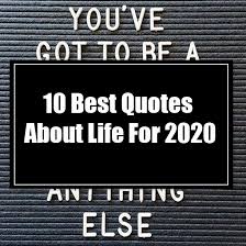 366 top inspirational quotes and motivational quotes for every single day in 2020 for 2020, a brand new list of the best quotes of all time, one for each day of the year. 10 Best Quotes About Life For 2020