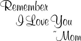 Remember I Love You Mom Always Love You Mom Quotes Mom Quotes Family Quotes Inspirational