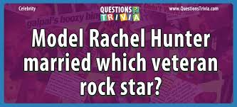 Do you know the secrets of sewing? Question Model Rachel Hunter Married Which Veteran Rock Star