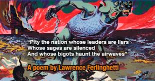 Poem hunter all poems of by lawrence ferlinghetti poems. Pity The Nation Whose Leaders Are Liars Lawrence Ferlinghetti