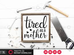Download Tired As A Mother Svg Design Cut File Design Buy T Shirt Designs