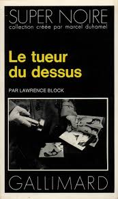 Livre: Le Tueur du dessus, Lawrence Block, Gallimard, Super Noire,  9782070461097 - Leslibraires.fr