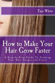The techniques mentioned here may me neither. How To Make Your Hair Grow Faster A Step By Step Guide To Growing Your Hair Longer And Faster Amazon De White Tara Fremdsprachige Bucher