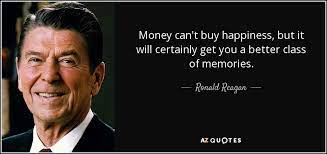 Money can't buy you friends, but you do get a better class of enemy. Ronald Reagan Quote Money Can T Buy Happiness But It Will Certainly Get You