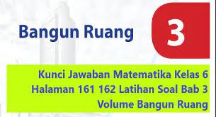 Matematika untuk kelas 6 sd mi. Kunci Jawaban Matematika Kelas 6 Halaman 161 162 Latihan Soal Bab 3 Volume Bangun Ruang Kunci Jawaban