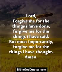 Biblegodquotes Com Lord Forgive Me For The Things I Have Done Forgive Me For The Things I Have Said Quotes About God Prayer Quotes Prayer Scriptures
