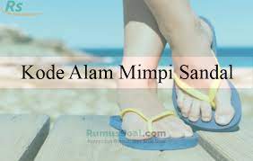 Mimpi sandal = nomor 535 dan 525; Kode Alam Mimpi Sandal 2d 3d 4d Menurut Erek Erek Primbon