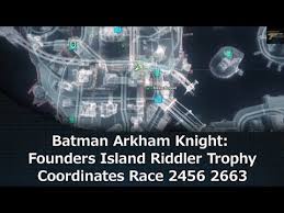 This guide only covers miagani island. Batman Arkham Knight Founders Island Riddler Trophy Coordinates Race 2456 2663 Arkham Knight Batman Arkham Knight Batman Arkham