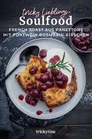 Rezept Fur Panettone French Toast Mit Portweinkirschen Fantastisches 30 Minuten Soulfood Trickytine Rezepte Internationale Rezepte Lebensmittel Essen