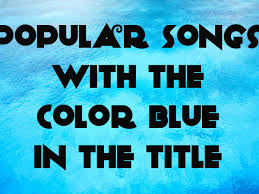 You sit looking at a blank page, the ideas floating around your head seem well worn or vague, and every avenue what can you write that is original, engaging and worthy? 87 Popular Songs With The Color Blue In The Title Spinditty