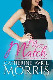 Catherine avril morris' background report view details. Miss Match The Match Series Book 2 Kindle Edition By Morris Catherine Avril Contemporary Romance Kindle Ebooks Amazon Com