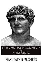 The Life and Times of Marc Antony: Weigall, Arthur: 9781497572775:  Amazon.com: Books