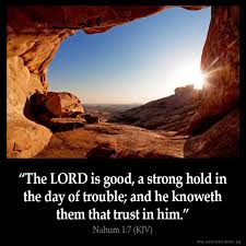 And lean not unto thine own understanding. Nahum 1 7 Kjv The Lord Is Good A Strong Hold In The Day Of Trouble And He Knoweth Them That Trust In Him