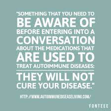 Immunosuppressants Can Be A Big Help But They Have A Way To Go In Terms Of Safety Tell Me How You Autoimmune Disease Quotes Autoimmune Disease Disease Quote