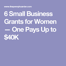 6 Small Business Grants For Women One Pays Up To 40k Business Grants Small Business Start Up Small Business Resources