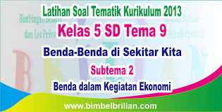 Soal kelas 5 tema 9 subtema 1 pembelajaran 3. Soal Tema 9 Kelas 5 Sd Subtema 2 Benda Dalam Kegiatan Ekonomi Dan Kunci Jawaban Bimbel Brilian