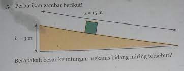 Perhatikan gambar berikut berapakah keuntungan mekanis bidang miring tersebut. 5 Perhatikan Gambar Berikut S 15 Mh 3 Mberapakah Besar Keuntungan Mekanis Bidang Miring Brainly Co Id