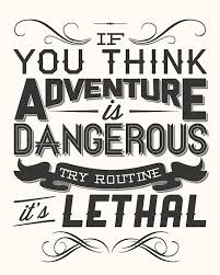Poster If You Think Adventure Is Dangerous Try Routine It S Lethal Adventure Quotes Quotes Words