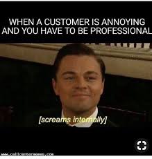 And wouldn't you deliver better service if you thought of it that way? 40 Funny Customer Service And Call Center Memes Because Every Day Feels Like Monday Work Quotes Funny Customer Service Quotes Funny Customer Service Funny