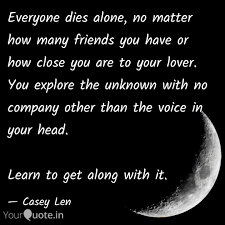 May 12, 2015 · use anytime you suspect something is too good to be true. Everyone Dies Alone No M Quotes Writings By Casey Len Yourquote