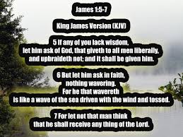 James 1 5 7 King James Version Kjv 5 If Any Of You Lack Wisdom Let Him Ask Of God That Giveth To All Men Liberall Knowing God King James Version Prayers