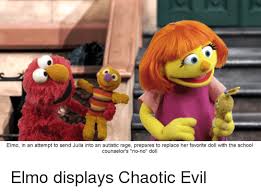 Elmo In An Attempt To Send Julia Into An Autistic Rage Prepares To Replace Her Favorite Doll With The School Counselor S No No Doll Elmo Displays Chaotic Evil Elmo Meme On Me Me