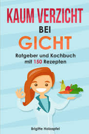 Gicht ist nichts anderes als der überschuss an harnsäure. Kaum Verzicht Bei Gicht Gicht Kochbuch Ratgeber Mit 150 Leckeren Rezepten Wie Du Mit Einer Purinarmen Ernahrung Deine Harnsaure Senken Kannst Mit Der Gicht Krankheit Umgehen Purin Tabelle Holzapfel